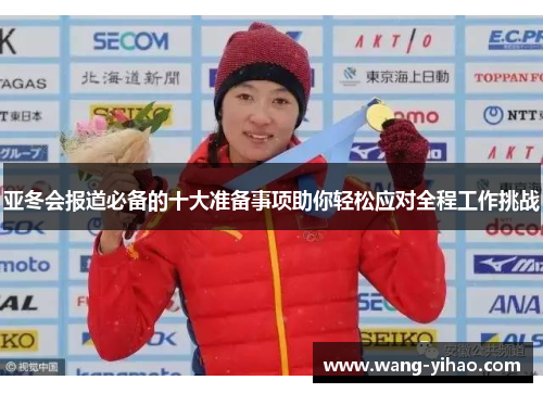 亚冬会报道必备的十大准备事项助你轻松应对全程工作挑战 亚冬会报道必备的十大准备事项助你轻松应对全程工作挑战