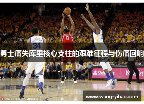 勇士痛失库里核心支柱的艰难征程与伤痛回响