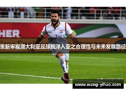 重新审视澳大利亚足球脱洋入亚之合理性与未来发展路径 重新审视澳大利亚足球脱洋入亚之合理性与未来发展路径