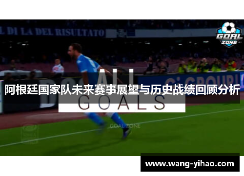 阿根廷国家队未来赛事展望与历史战绩回顾分析