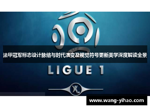 法甲冠军标志设计脉络与时代演变及视觉符号更新美学深度解读全景 法甲冠军标志设计脉络与时代演变及视觉符号更新美学深度解读全景